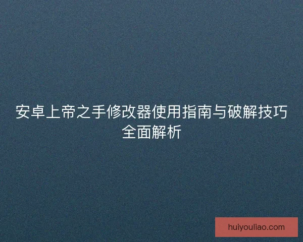 安卓上帝之手修改器使用指南与破解技巧全面解析