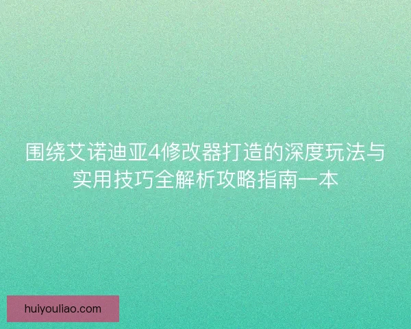 围绕艾诺迪亚4修改器打造的深度玩法与实用技巧全解析攻略指南一本